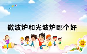 微波炉和光波炉哪个好更实用_微波炉和光波炉