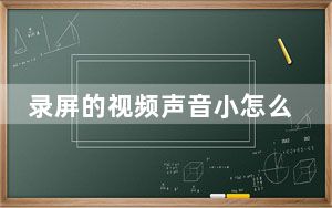录屏的视频声音小怎么解决_录屏声音小怎么调大