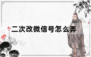 二次改微信号怎么弄_二次改微信号怎么改