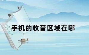 手机的收音区域在哪_手机的收音口在哪