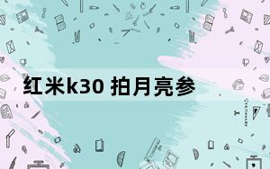 红米k30 拍月亮参数_红米k30怎么拍月亮