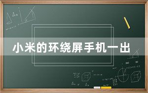 小米的环绕屏手机一出现就震惊了全球的目光