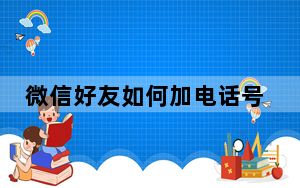 微信好友如何加电话号码_微信如何添加电话号码