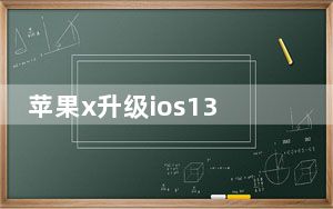 苹果x升级ios13.1.2耗电_苹果x要不要升级ios13.4.1