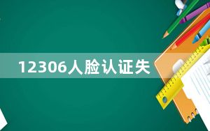 12306人脸认证失败怎么办_12306人脸认证失败
