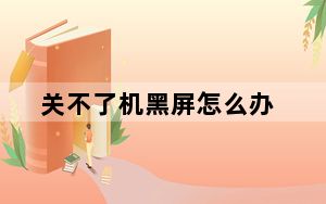 关不了机黑屏怎么办_关不了机