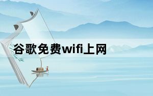 谷歌免费wifi上网_谷歌正在关闭其免费站无线网络计划
