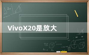 VivoX20是放大版VivoX20的简化版