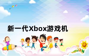 新一代Xbox游戏机最早可能在2020年问世