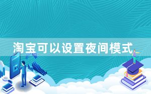 淘宝可以设置夜间模式吗_淘宝上能设置夜间模式吗