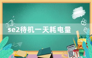 se2待机一天耗电量多少_苹果se2待机时间有多长
