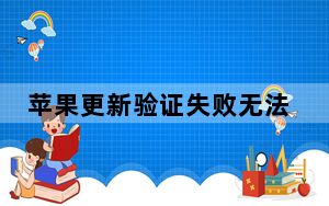苹果更新验证失败无法连接互联网_苹果手机验证失败此操作无法完成