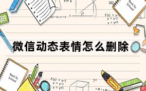 微信动态表情怎么删除_微信动态无法删除