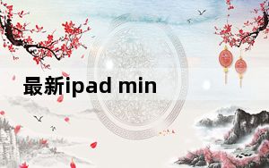最新ipad mini和ipad有什么区别_科普买iPad mini攻略和iPad Mini平板感觉如何?