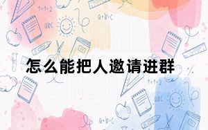 怎么能把人邀请进群_怎么拉别人进自己群