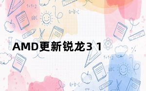 AMD更新锐龙3 1200 CPU 采用12纳米zen架构