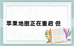 苹果地图正在重启 但谷歌地图有巨大的采用领先优势