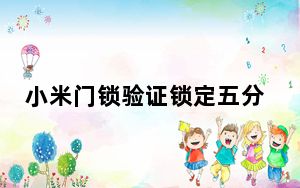 小米门锁验证锁定五分钟怎么解锁_小米解锁绑定验证失败
