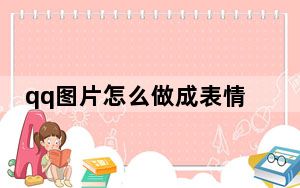 qq图片怎么做成表情包_qq怎么把图片做成表情包