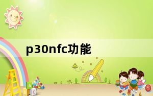 p30nfc功能_p30功能介绍