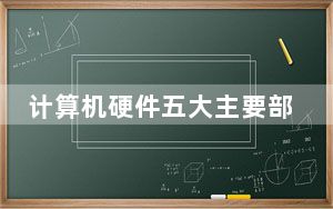计算机硬件五大主要部位是_计算机控制的硬件是