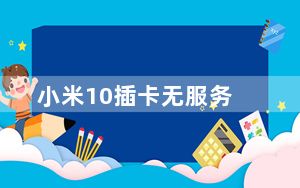 小米10插卡无服务_小米cc9怎么插卡