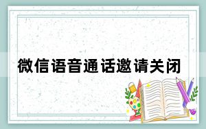 微信语音通话邀请关闭了怎么开启_微信语音和视频邀请通知关闭了怎么办