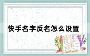快手名字反名怎么设置_快手怎么设置反名