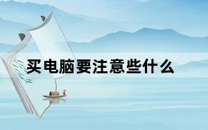 买电脑要注意些什么_买电脑要注意什么