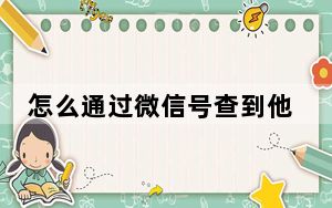 怎么通过微信号查到他真实信息_可以通过微信号知道一个人的信息吗