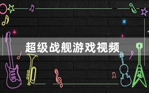 超级战舰游戏视频_《大冲锋》超级战舰视频攻略