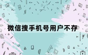 微信搜手机号用户不存在_微信搜手机号用户不存在