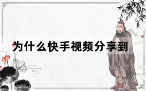 为什么快手视频分享到微信打不开_快手不能分享到微信了