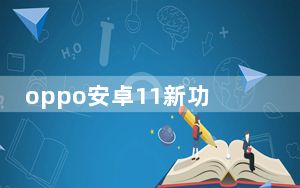 oppo安卓11新功能_迄今为止最有趣的安卓11新功能
