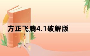 方正飞腾4.1破解版 免费专业版_方正飞腾4.1破解版 免费专业版免费下载