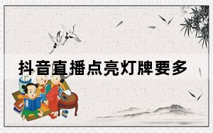 抖音直播点亮灯牌要多少钱_抖音直播点亮要花钱吗