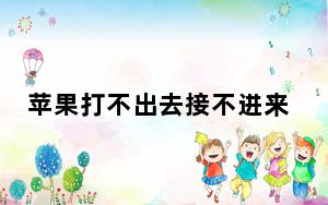 苹果打不出去接不进来电话_苹果打不出去接不进来