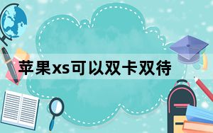 苹果xs可以双卡双待吗_为什么xs没有双卡双待