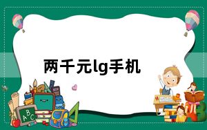 两千元lg手机_LG将在今年第二季度推出新的K系列手机