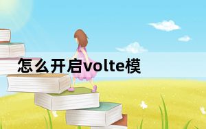 怎么开启volte模式_怎么开启VOLTE