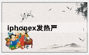iphonex发热严重耗电_iphonex发热严重