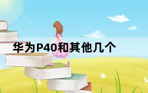 华为P40和其他几个特殊版本的价格已泄露