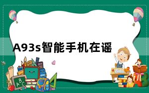 A93s智能手机在谣言工厂流传已久