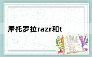 摩托罗拉razr和tommy hilfiger_摩托罗拉售价1500美元的可折叠RAZR翻盖手机将于11月推出