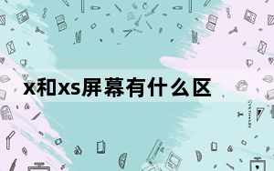 x和xs屏幕有什么区别_x和xs屏幕是一样吗