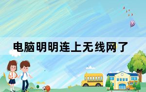 电脑明明连上无线网了怎么不能用_无线网可以用但是电脑网络不能用