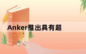 Anker推出具有超快充电能力的第二代GaN充电器NanoII系列