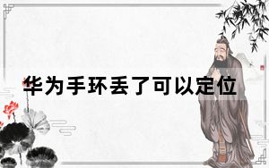 华为手环丢了可以定位找回吗_华为手环丢失定位找回