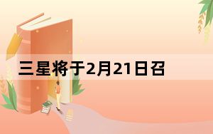 三星将于2月21日召开新品发布会届时将发布S10系列新机