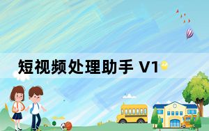 短视频处理助手 V1.0 免费版_短视频处理助手 V1.0 免费版免费下载